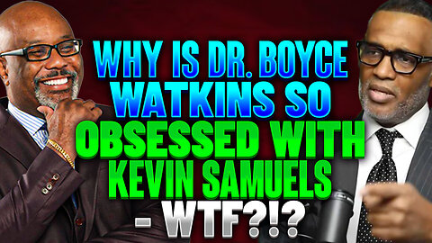 WHY Is Dr. Boyce Watkins So OBSESSED With Kevin Samuels - WTF?!?