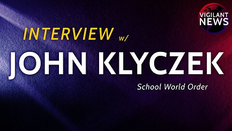 Vigilant Interviews: John Klyczek, School World Order - 3:00 PM ET -