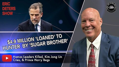 $4.9 Million "Loaned" To Hunter Biden By "Sugar Brother" | Eric Deters Show