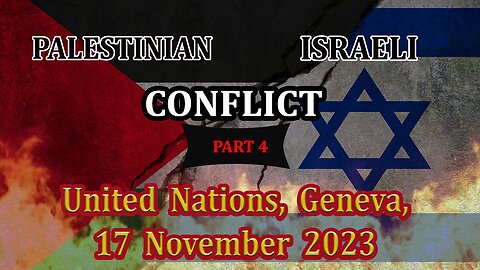 Perspectives on the Palestinian-Israeli Conflict, United Nations, Geneva, 17 November 2023, Pt. 4