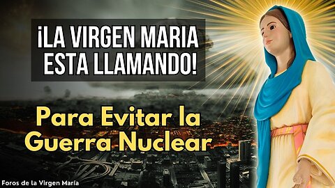 ¡Alerta! La Virgen María está Pidiendo Oración para Prevenir la 3ª Guerra Mundial Nuclear