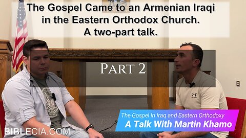 The Gospel Came to an Armenian Iraqi in the Eastern Orthodox Church. Part 2 of 2.