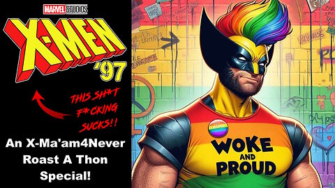 X Men 97 Is Woke Trash! - An XMEN4Ever Haters Roast A Thon Special! - Volume 03
