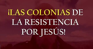 LAS COLONIAS DE LA RESISTENCIA POR JESÚS!