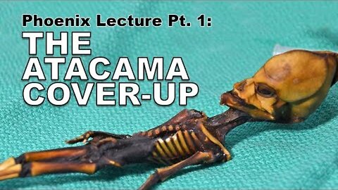 The Atacama Cover-Up (Phoenix Lecture Pt. 1)