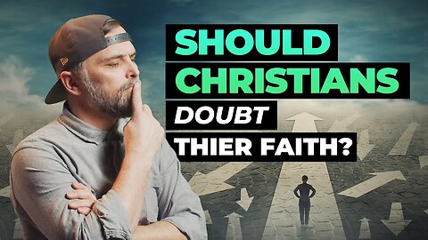 Watch: Should Christians Doubt Their Faith?