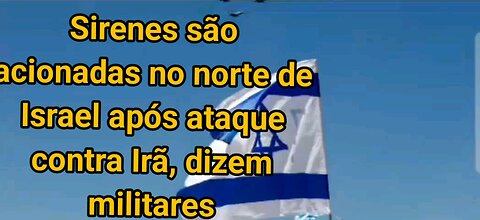 Sirenes são acionadas no norte de Israel após ataque contra Irã, dizem militares