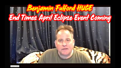 Benjamin Fulford: End Times April Eclipse Event Coming!