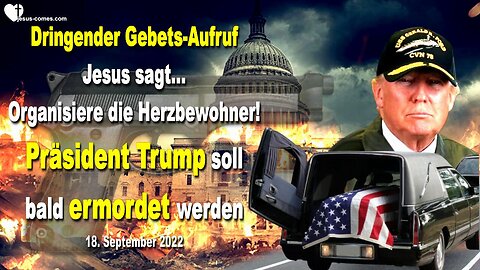 18. September 2022 🇩🇪 Dringender Gebetsaufruf... Präsident Trump soll bald ermordet werden!... Jesus sagt... Organisiere die Herzbewohner!