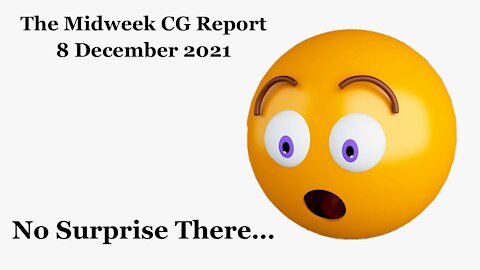 The CG Midweek Report (8 December 2021) - No Surprises There...