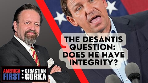 The DeSantis question: Does he have integrity? Boris Epshteyn with Sebastian Gorka