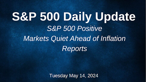 S&P 500 Daily Market Update for Tuesday May 14, 2024