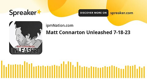 Matt Connarton Unleashed 7-18-23