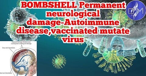 BOMBSHELL Permanent neurological damage-Autoimmune disease, vaccinated mutate virus
