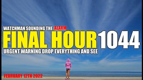 FINAL HOUR 1044 - URGENT WARNING DROP EVERYTHING AND SEE - WATCHMAN SOUNDING THE ALARM