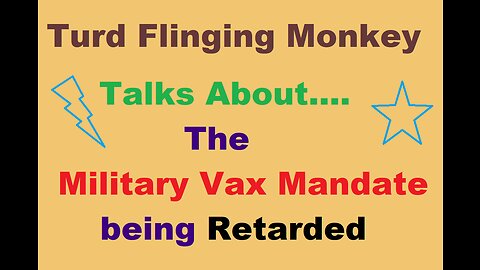 Turd Flinging Monkey on the ABYSMAL FAILURE known as the MILITARY VACCINE MANDATE