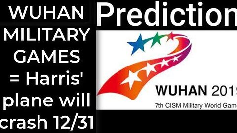 Prediction - WUHAN MILITARY GAMES = Harris' plane will crash Dec 31