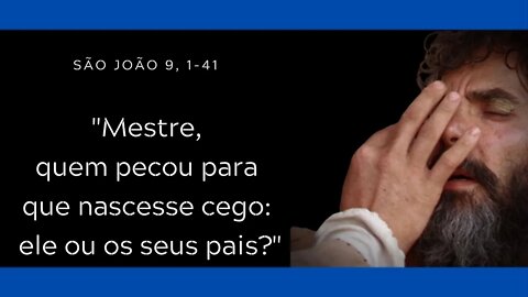 Jo 9, 1-41 | "Mestre, quem pecou para que nascesse cego: ele ou os seus pais?"