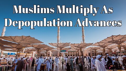 Muslims Multiply As Depopulation Advances
