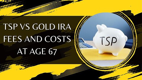 TSP VS Gold IRA Fees And Costs At Age 67