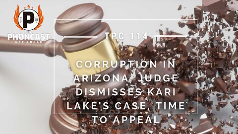 TPC 114 Corruption In Arizona, Judge Dismisses Kari Lake's Case, Time To Appeal