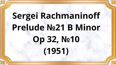 Sergei Rachmaninoff Prelude №21 B Minor, Op 32, №10 (1951)