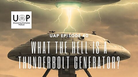 Uncovering Anomalies Podcast (UAP) - Episode 40 - What The Hell is A Thunderstorm Generator?