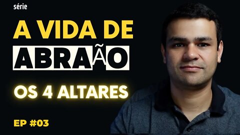 A VIDA DE ABRAÃO - Os 4 Altares | Kleyton Barcelos