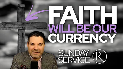 Faith Will Be Our Currency • Sunday Service