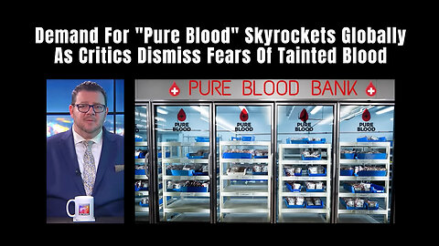 Demand For "Pure Blood" Skyrockets Globally As Critics Dismiss Fears Of Tainted Blood
