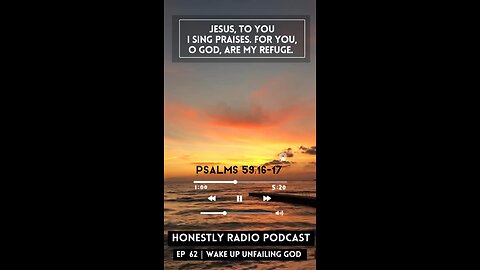 Jesus, to You I Sing Praises. For You, O God, Are My Refuge. | Honestly Radio Podcast