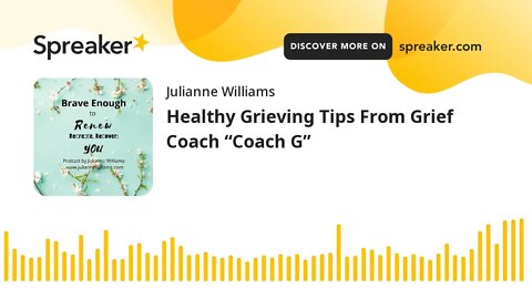 Healthy Grieving Tips From Grief Coach “Coach G”