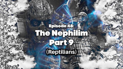 Episode 48: The Nephilim Part 9 (Reptilians)