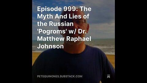 Episode 999: The Myth And Lies of the Russian 'Pogroms' w/ Dr. Matthew Raphael Johnson