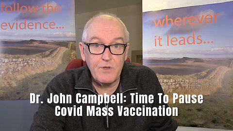 Dr. John Campbell: Time To Pause Covid Mass Vaccination