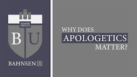 Bahnsen U: Why Does Apologetics Matter?