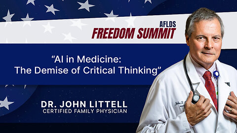 Dr. John Littell | A.I. in Medicine: The Demise of Critical Thinking | AFLDS Freedom Summit