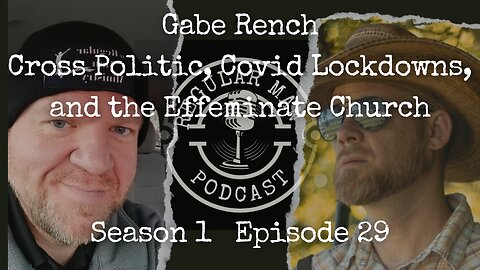 Gabe Rench on Cross Politic, Covid Lockdowns, and the Effeminate Church S1E29