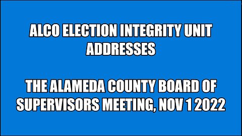 AC Election Integrity Comments to AC Board of Supervisors 11/01/2022