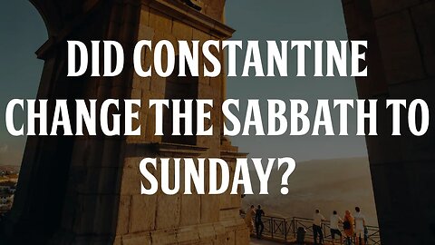 Did Constantine Change the Sabbath to Sunday?