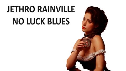 JETHRO RAINVILLE - NO LUCK BLUES