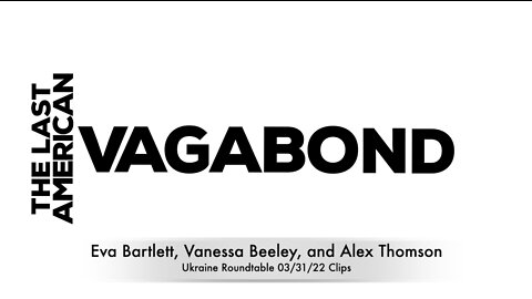 Eva Bartlett, Vanessa Beeley, and Alex Thomson / Ukraine Roundtable 03/31/22 Clips