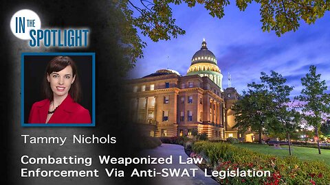 Idaho Senator Tammy Nichols: Combatting Weaponized Law Enforcement Via Anti-SWAT Legislation