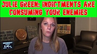 Julie Green: Indictments Are Consuming Your Enemies!!*