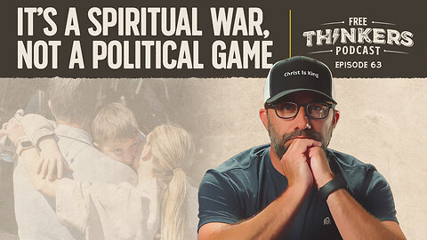 It’s a Spiritual War, Not a Political Game | Free Thinkers Podcast | Ep 63