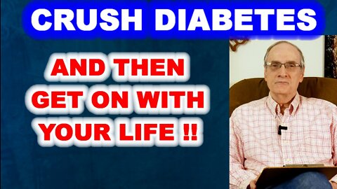 Crush Diabetes - And Then Get on with Your Life!