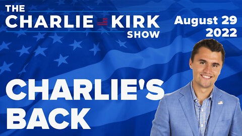 CHARLIE'S BACK | The Charlie Kirk Show LIVE on RAV 08.29.22
