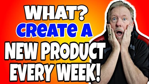 What? - Create A New Product Every Week!