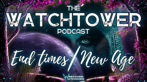 The Watchtower 2/10/24: End Times/New Age Part 23
