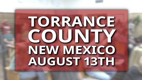 Full Video, Torrance County Commissioners Meeting, New Mexico, August 13, 2021